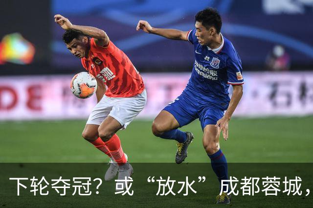 下轮夺冠？或“放水”成都蓉城，沪媒：上海海港放走成都不犯法