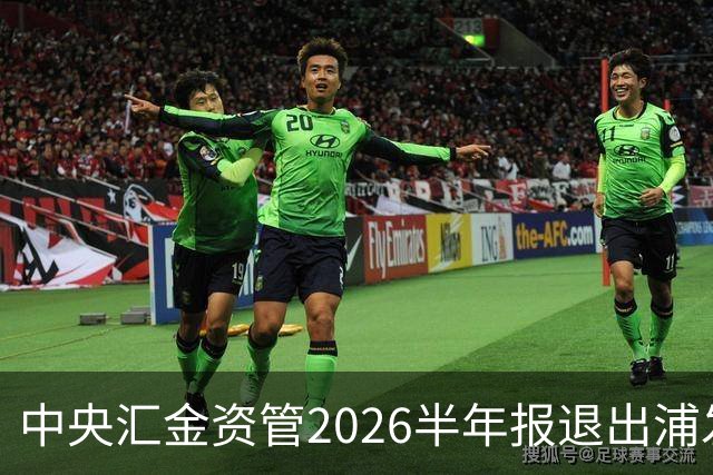中央汇金资管2026半年报退出浦发银行前十大股东名单