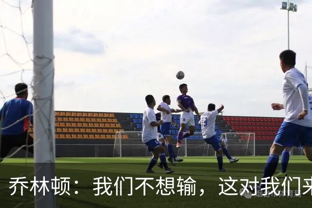 乔林顿：我们不想输，这对我们来说是一个艰难的夜晚