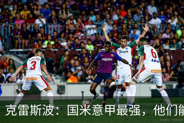 克雷斯波：国米意甲最强，他们能在欧冠走得更远