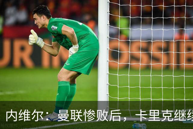 内维尔：曼联惨败后，卡里克继续担任曼联主帅将变得极其困难