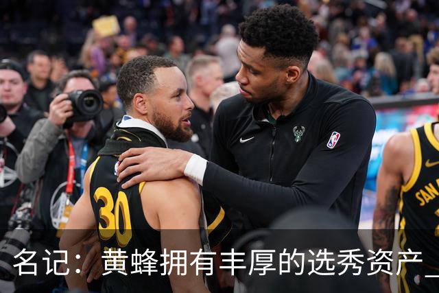 名记：黄蜂拥有丰厚的选秀资产 围绕米勒和克尼佩尔建队需耐心