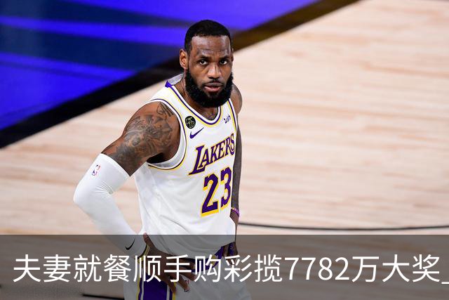 夫妻就餐顺手购彩揽7782万大奖 自以为只中23万