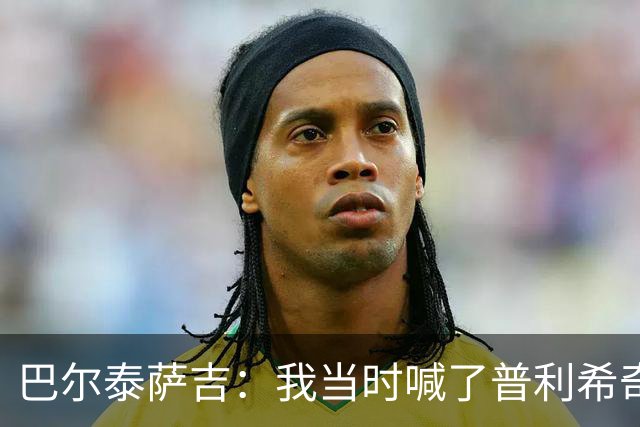 巴尔泰萨吉：我当时喊了普利希奇，中场休息时他说根本没听见
