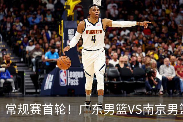 常规赛首轮！广东男篮VS南京男篮，赛前带来广东男篮胡明轩、徐杰、新大小外援以及南京男篮杜润旺的最新消息