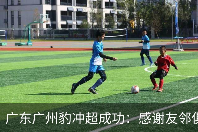 广东广州豹冲超成功：感谢友邻俱乐部共同为中国足球添砖加瓦！