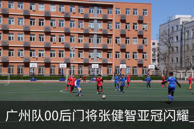 广州队00后门将张健智亚冠闪耀 素质出众一队报名