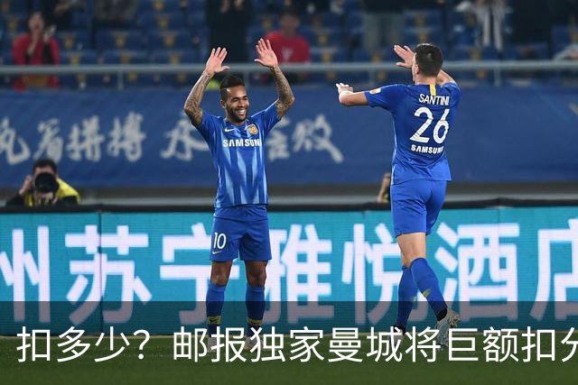 扣多少？邮报独家曼城将巨额扣分降级 目前已21分理论最高114分