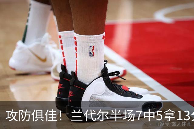 攻防俱佳！兰代尔半场7中5拿13分3板3助2断3帽 三分1中1