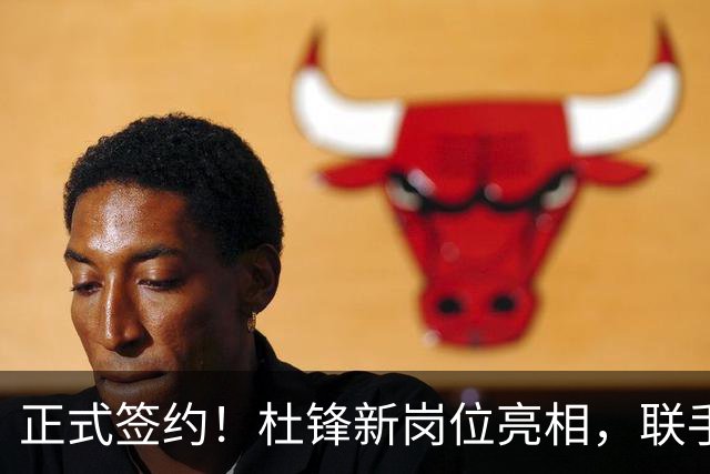 正式签约！杜锋新岗位亮相，联手CBA宿敌！
