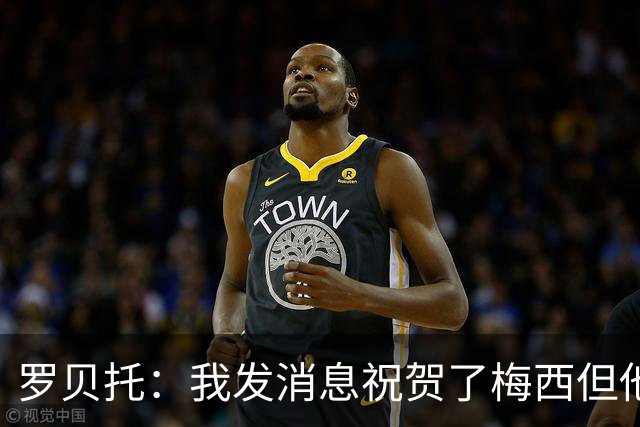 罗贝托：我发消息祝贺了梅西但他还没回复