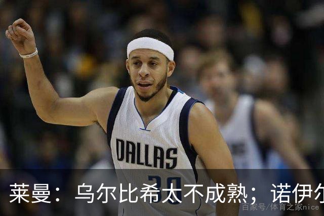 莱曼：乌尔比希太不成熟；诺伊尔依然是毋庸置疑的一号门将