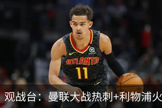观战台：曼联大战热刺+利物浦火拼曼城 巴萨冲击九连胜