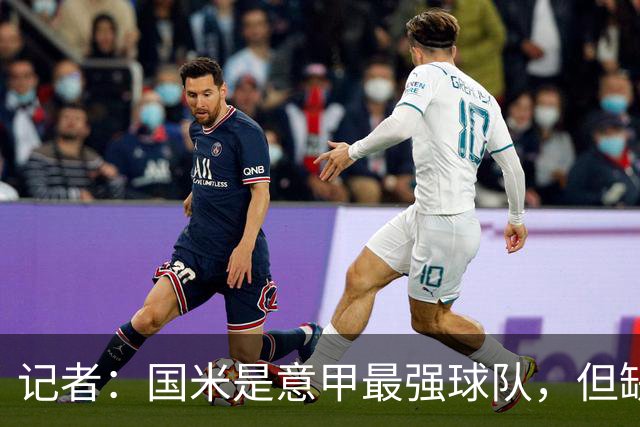 记者：国米是意甲最强球队，但缺点慢热是他们的隐患