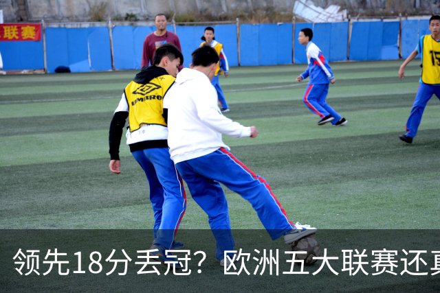 领先18分丢冠？欧洲五大联赛还真没有过！中国球迷或将见证历史了