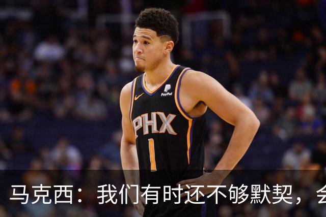 马克西：我们有时还不够默契，会犹豫该怎么做