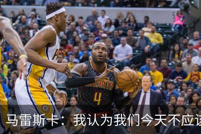 马雷斯卡：我认为我们今天不应该输但我们输了 我们可以做的更好