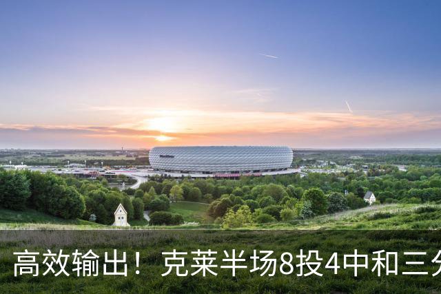 高效输出！克莱半场8投4中&三分6中3 拿到11分3篮板1助攻1抢断