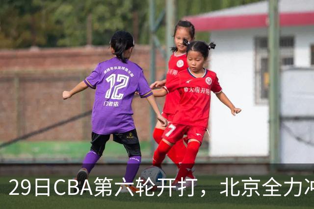 29日CBA第六轮开打，北京全力冲六连胜，上海遭遇硬仗，辽宁迎来缓冲时机